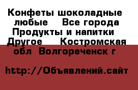 Конфеты шоколадные, любые. - Все города Продукты и напитки » Другое   . Костромская обл.,Волгореченск г.